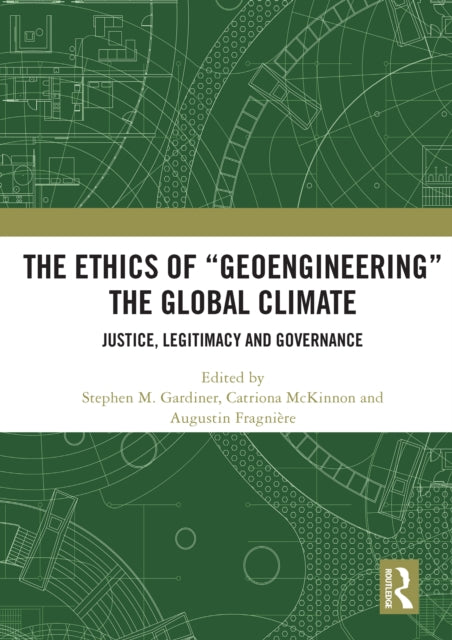 The Ethics of "Geoengineering" the Global Climate : Justice, Legitimacy and Governance-9780367501594