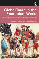 Global Trade in the Premodern World : Thematic Approaches to Routes, Realms, and Networks-9780367512231
