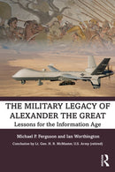 The Military Legacy of Alexander the Great : Lessons for the Information Age-9780367512323