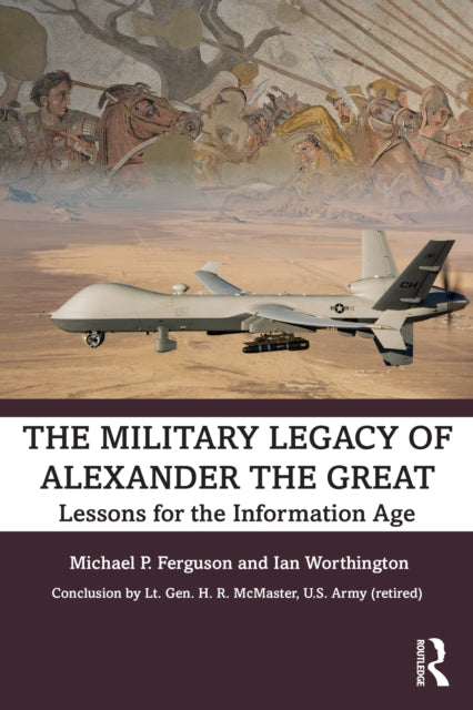 The Military Legacy of Alexander the Great : Lessons for the Information Age-9780367512323