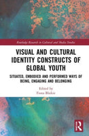 Visual and Cultural Identity Constructs of Global Youth and Young Adults : Situated, Embodied and Performed Ways of Being, Engaging and Belonging-9780367519513