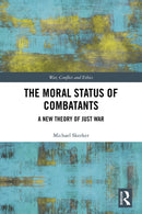 The Moral Status of Combatants : A New Theory of Just War-9780367521080