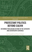 Protestant Politics Beyond Calvin : Reformed Theologians on War in the Sixteenth and Seventeenth Centuries-9780367525088