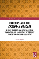 Proclus and the Chaldean Oracles : A Study on Proclean Exegesis, with a Translation and Commentary of Proclus' Treatise On Chaldean Philosophy-9780367533366