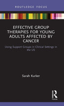 Effective Group Therapies for Young Adults Affected by Cancer : Using Support Groups in Clinical Settings in the US-9780367533816
