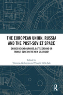 The European Union, Russia and the Post-Soviet Space : Shared Neighbourhood, Battleground or Transit Zone on the New Silk Road?-9780367533854