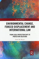 Environmental Change, Forced Displacement and International Law : from legal protection gaps to protection solutions-9780367534158
