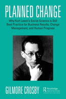 Planned Change : Why Kurt Lewin's Social Science is Still Best Practice for Business Results, Change Management, and Human Progress-9780367535728