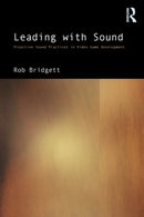 Leading with Sound : Proactive Sound Practices in Video Game Development-9780367535872