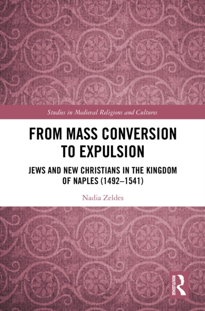 From Mass Conversion to Expulsion : Jews and New Christians in the Kingdom of Naples (1492-1541)-9780367536701