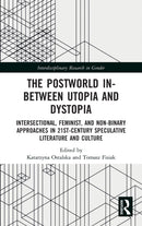 The Postworld In-Between Utopia and Dystopia : Intersectional, Feminist, and Non-Binary Approaches in 21st-Century Speculative Literature and Culture-9780367537043