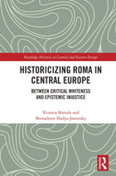 Historicizing Roma in Central Europe : Between Critical Whiteness and Epistemic Injustice-9780367546168