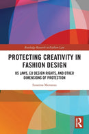 Protecting Creativity in Fashion Design : US Laws, EU Design Rights, and Other Dimensions of Protection-9780367549343