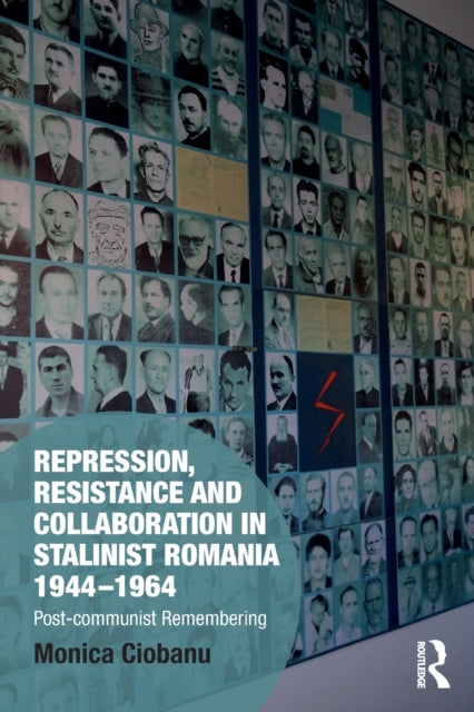 Repression, Resistance and Collaboration in Stalinist Romania 1944-1964 : Post-communist Remembering-9780367553272