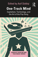 One-Track Mind : Capitalism, Technology, and the Art of the Pop Song-9780367553739