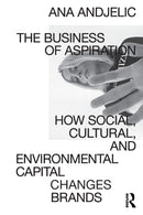 The Business of Aspiration : How Social, Cultural, and Environmental Capital Changes Brands-9780367554408