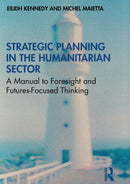 Strategic Planning in the Humanitarian Sector : A Manual to Foresight and Futures-Focused Thinking-9780367556969