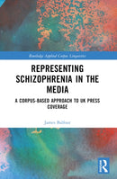 Representing Schizophrenia in the Media : A Corpus-Based Approach to UK Press Coverage-9780367560041