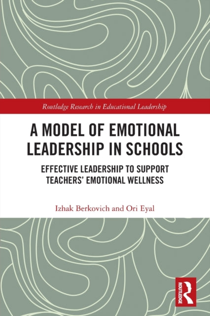 A Model of Emotional Leadership in Schools : Effective Leadership to Support Teachers' Emotional Wellness-9780367560997