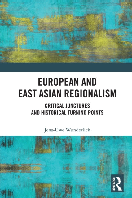 European and East Asian Regionalism : Critical Junctures and Historical Turning Points-9780367561826