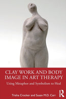 Clay Work and Body Image in Art Therapy : Using Metaphor and Symbolism to Heal-9780367564650