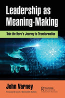 Leadership as Meaning-Making : Take the Hero's Journey to Transformation-9780367566043