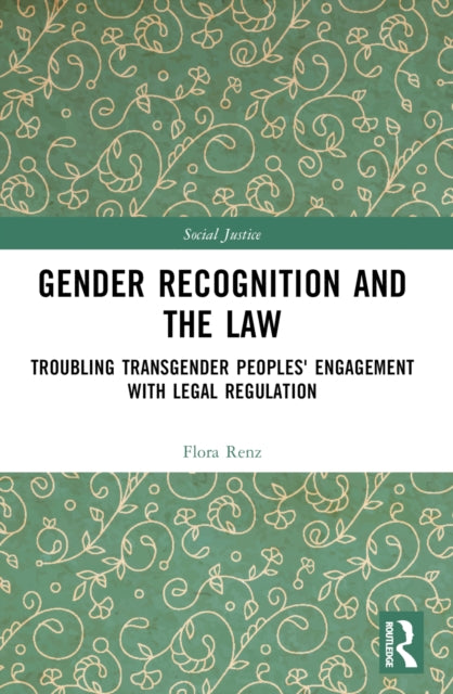 Gender Recognition and the Law : Troubling Transgender Peoples' Engagement with Legal Regulation-9780367566432