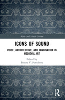Icons of Sound : Voice, Architecture, and Imagination in Medieval Art-9780367568948
