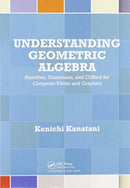 Understanding Geometric Algebra : Hamilton, Grassmann, and Clifford for Computer Vision and Graphics-9780367575823