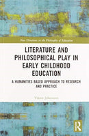 Literature and Philosophical Play in Early Childhood Education : A Humanities Based Approach to Research and Practice-9780367582104