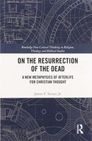 On the Resurrection of the Dead : A New Metaphysics of Afterlife for Christian Thought-9780367586515