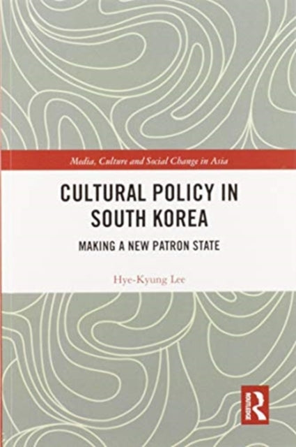 Cultural Policy in South Korea : Making a New Patron State-9780367588557
