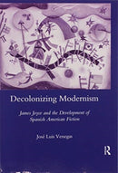 Decolonizing Modernism : James Joyce and the Development of Spanish American Fiction-9780367602468