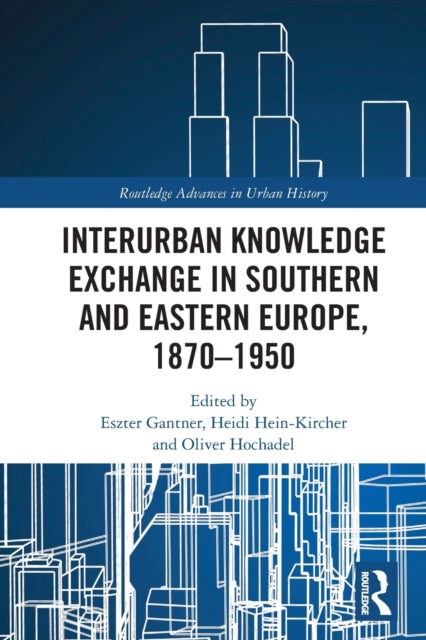 Interurban Knowledge Exchange in Southern and Eastern Europe, 1870-1950-9780367609580