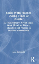 Social Work Practice During Times of Disaster : A Transformative Green Social Work Model for Theory, Education and Practice in Disaster Interventions-9780367616458
