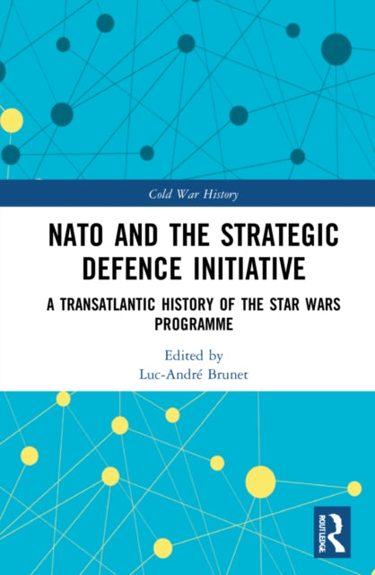 NATO and the Strategic Defence Initiative : A Transatlantic History of the Star Wars Programme-9780367617509