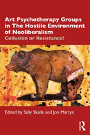 Art Psychotherapy Groups in The Hostile Environment of Neoliberalism : Collusion or Resistance?-9780367619848
