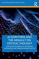 Algorithms and the Assault on Critical Thought : Digitalized Dilemmas of Automated Governance and Communitarian Practice-9780367625801