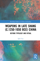 Weapons in Late Shang (c.1250-1050 BCE) China : Beyond Typology and Ritual-9780367630843