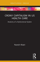 Crony Capitalism in US Health Care : Anatomy of a Dysfunctional System-9780367631185