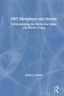 DBT Metaphors and Stories : Understanding the Skills that Make Life Worth Living-9780367636210