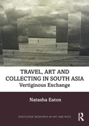 Travel, Art and Collecting in South Asia : Vertiginous Exchange-9780367640347