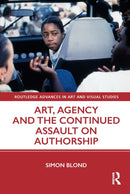 Art, Agency and the Continued Assault on Authorship-9780367643720