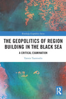 The Geopolitics of Region Building in the Black Sea : A Critical Examination-9780367644697