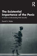 The Existential Importance of the Penis : A Guide to Understanding Male Sexuality-9780367651114