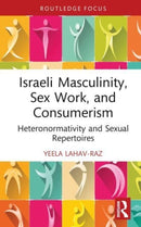 Israeli Masculinity, Sex Work, and Consumerism : Heteronormativity and Sexual Repertoires-9780367652715