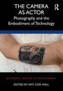 The Camera as Actor : Photography and the Embodiment of Technology-9780367652937
