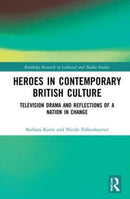Heroes in Contemporary British Culture : Television Drama and Reflections of a Nation in Change-9780367653675