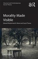 Morality Made Visible : Edward Westermarck's Moral and Social Theory-9780367660444