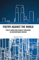 Poetry Against the World : Philip Larkin and Charles Tomlinson in Contemporary Britain-9780367664947